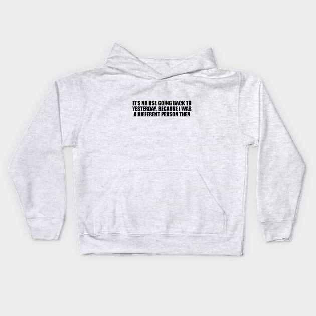 It’s no use going back to yesterday, because I was a different person then Kids Hoodie by D1FF3R3NT